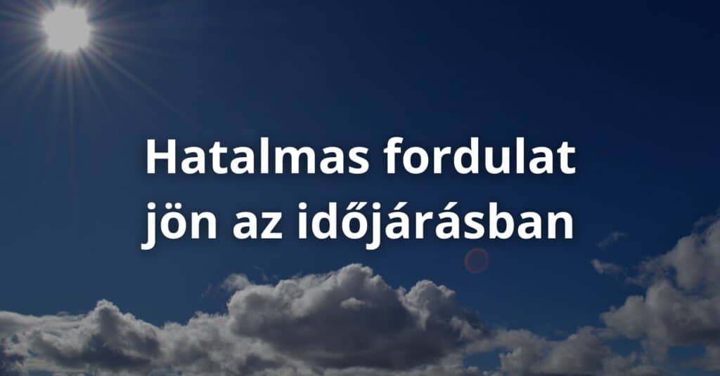 Hatalmas fordulat jön az időjárásban